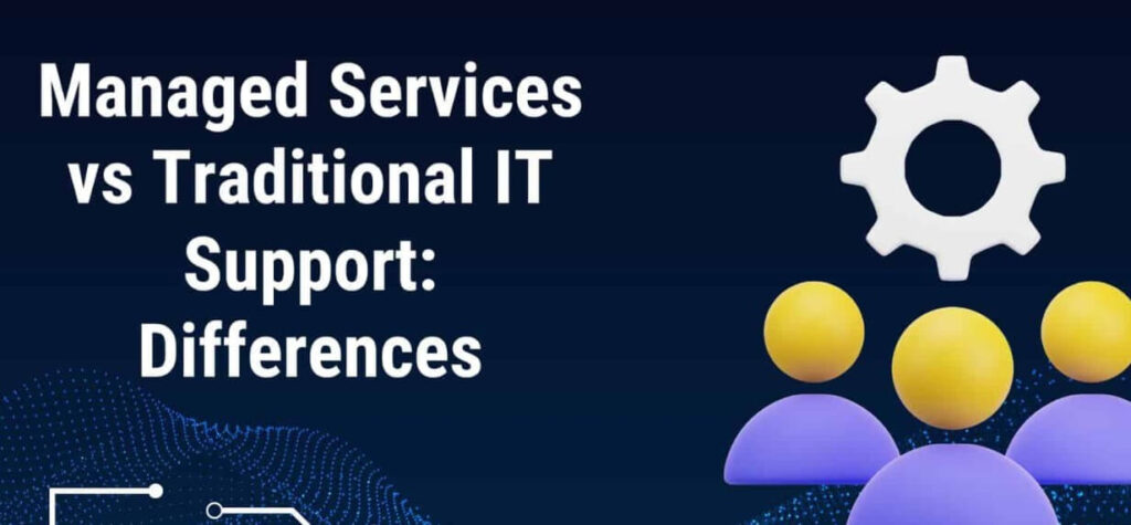 Traditional IT Support vs Managed IT Support Services